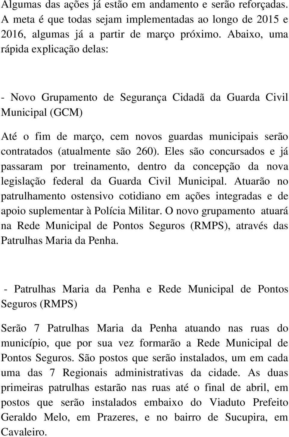 Eles são concursados e já passaram por treinamento, dentro da concepção da nova legislação federal da Guarda Civil Municipal.