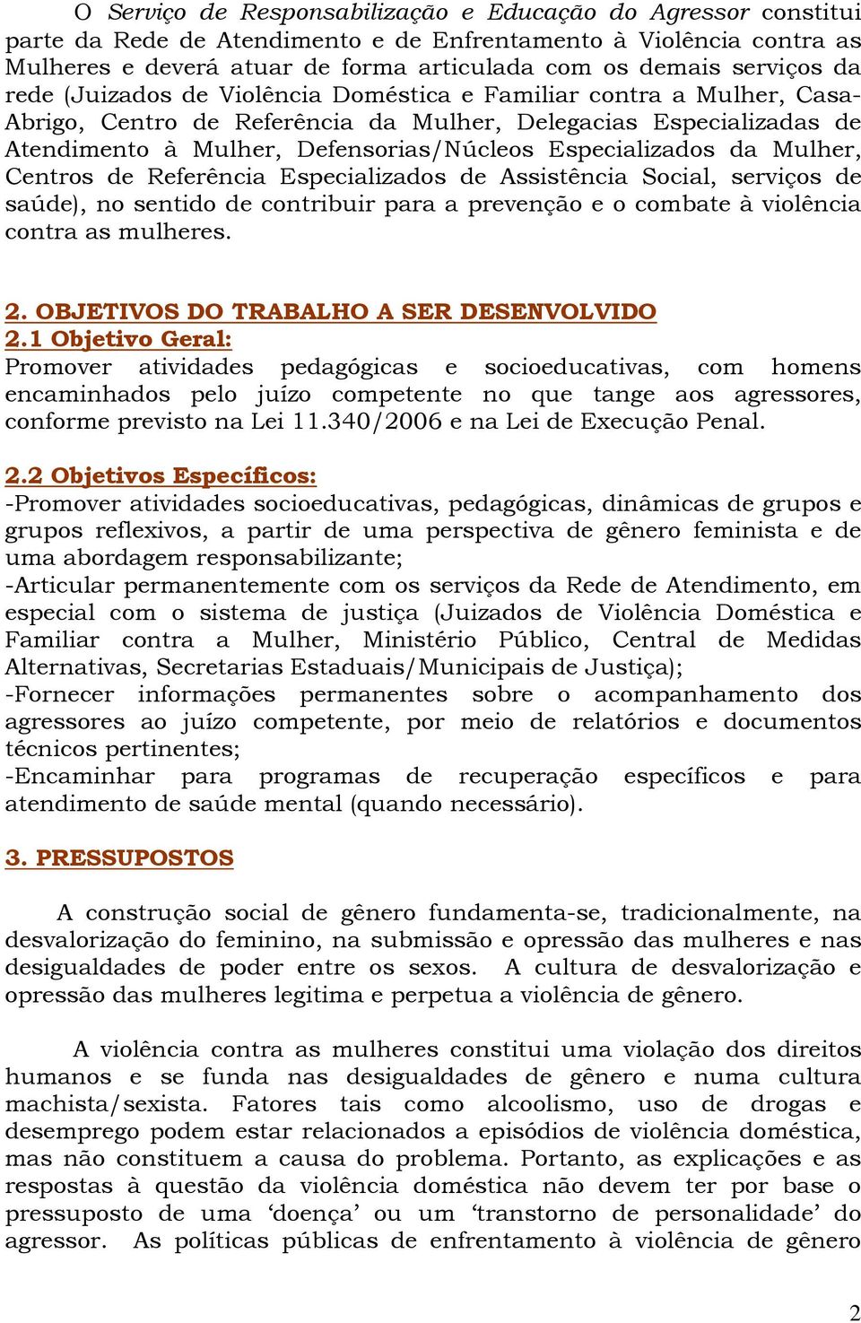 Especializados da Mulher, Centros de Referência Especializados de Assistência Social, serviços de saúde), no sentido de contribuir para a prevenção e o combate à violência contra as mulheres. 2.