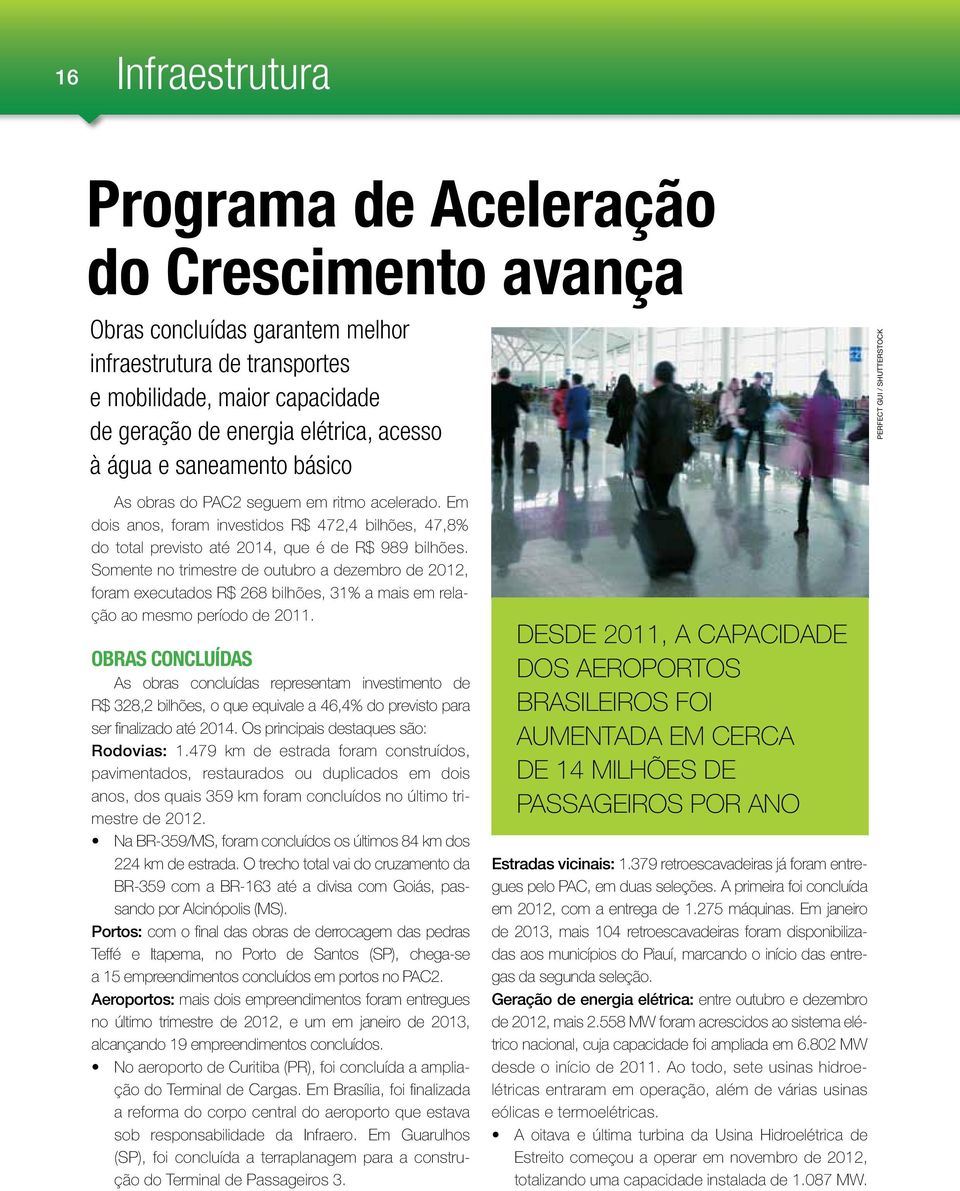 Em dois anos, foram investidos R$ 472,4 bilhões, 47,8% do total previsto até 2014, que é de R$ 989 bilhões.