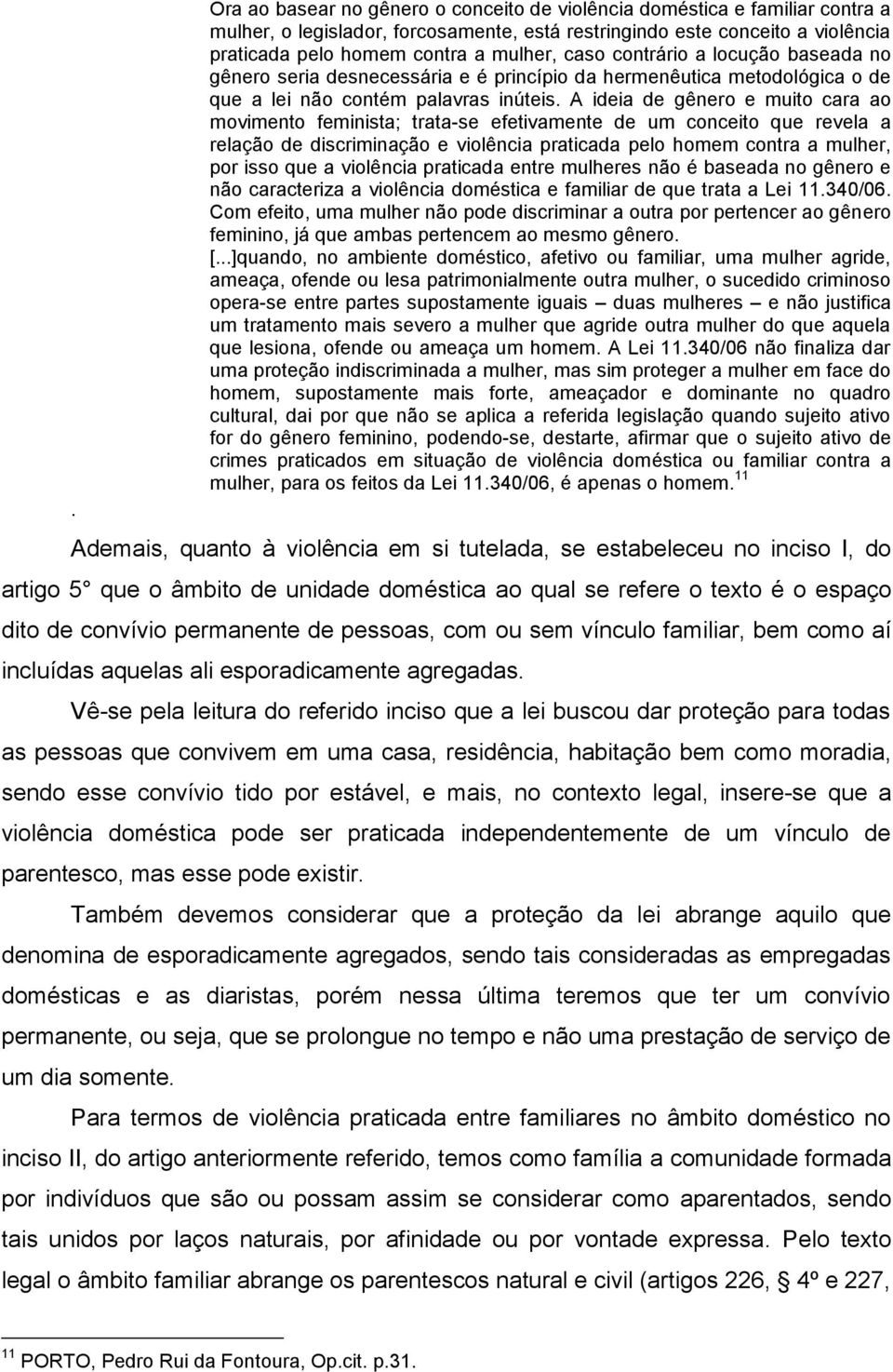 A ideia de gênero e muito cara ao movimento feminista; trata-se efetivamente de um conceito que revela a relação de discriminação e violência praticada pelo homem contra a mulher, por isso que a