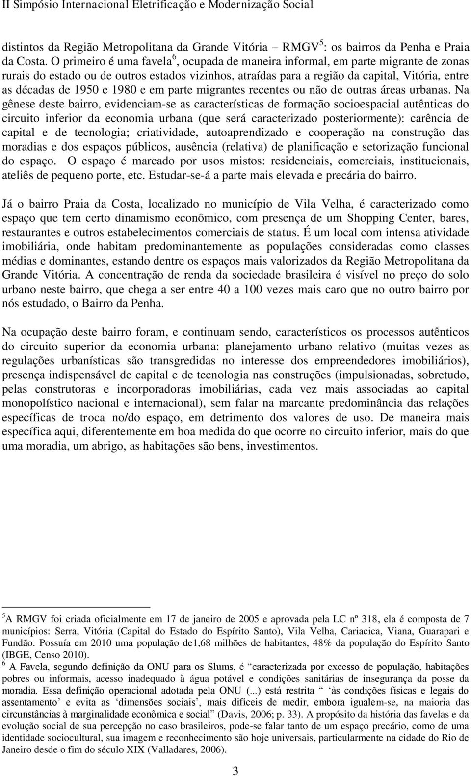 e 1980 e em parte migrantes recentes ou não de outras áreas urbanas.