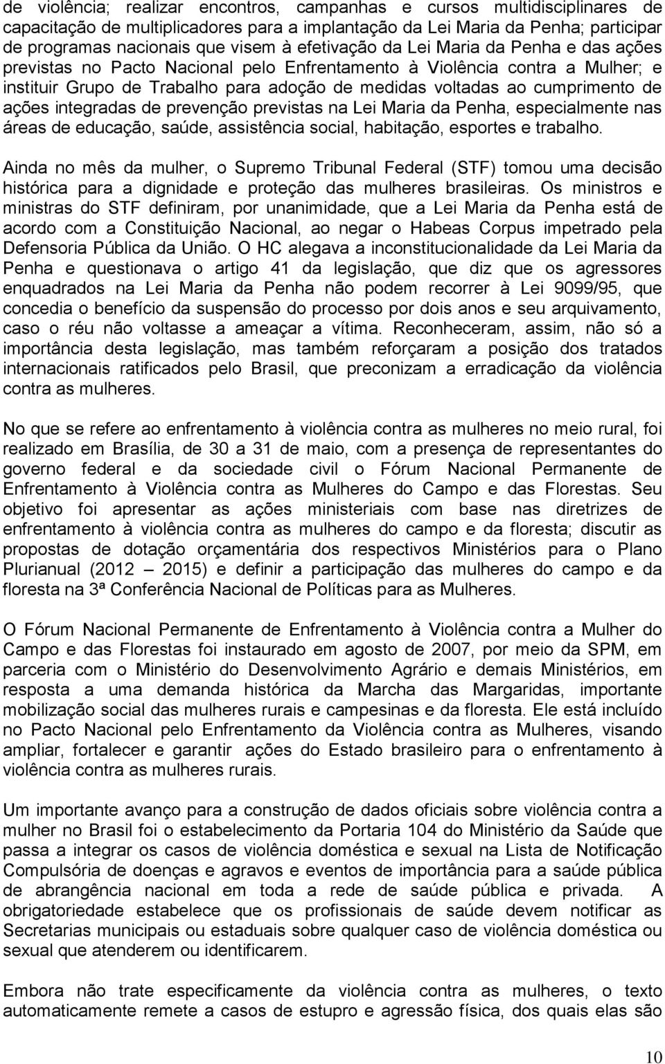 de ações integradas de prevenção previstas na Lei Maria da Penha, especialmente nas áreas de educação, saúde, assistência social, habitação, esportes e trabalho.