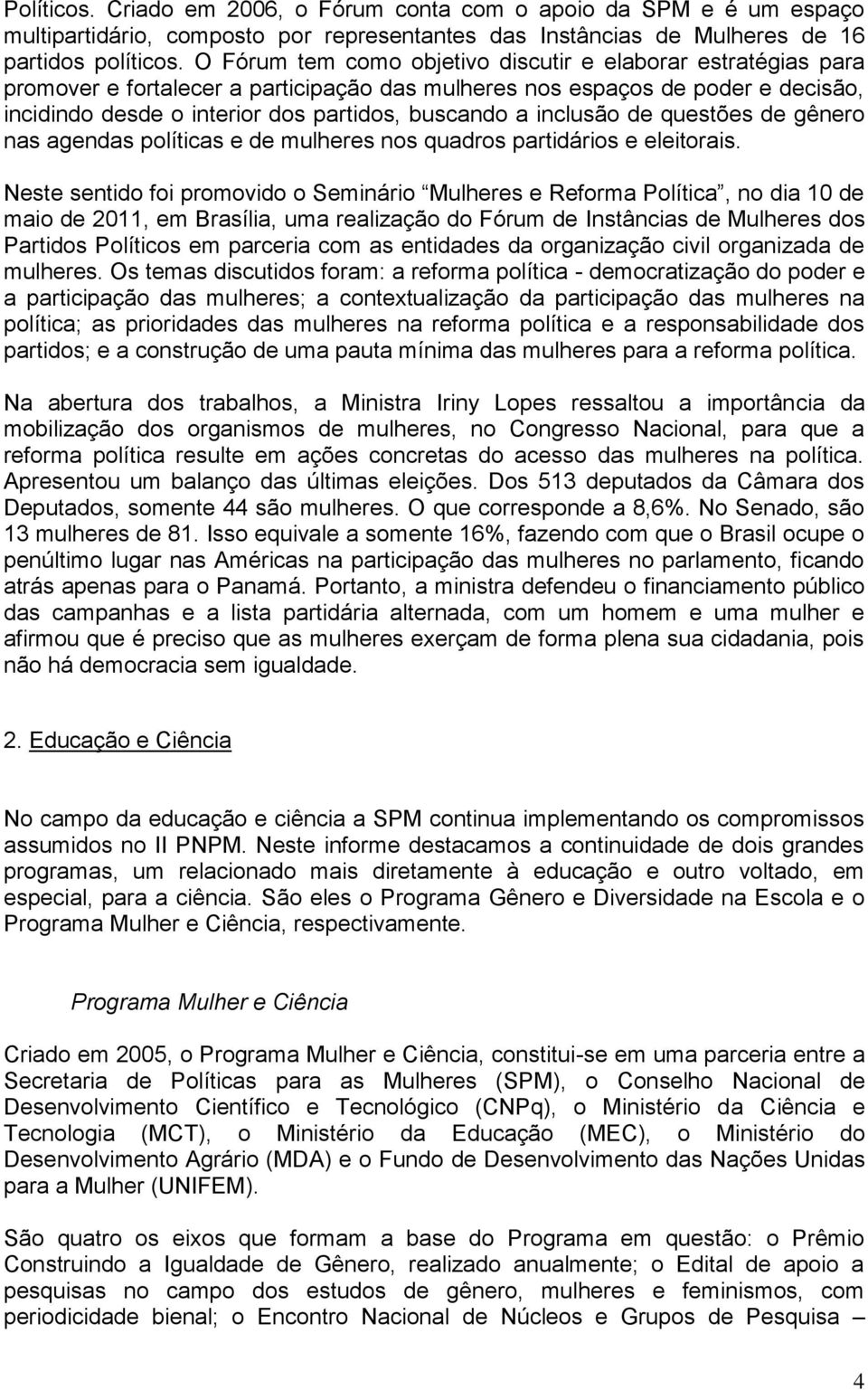 inclusão de questões de gênero nas agendas políticas e de mulheres nos quadros partidários e eleitorais.