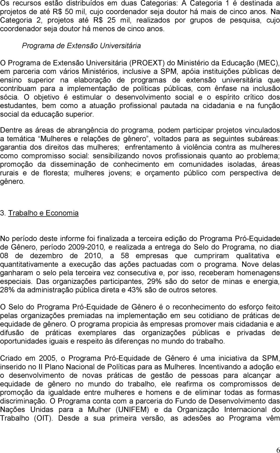 Programa de Extensão Universitária O Programa de Extensão Universitária (PROEXT) do Ministério da Educação (MEC), em parceria com vários Ministérios, inclusive a SPM, apóia instituições públicas de