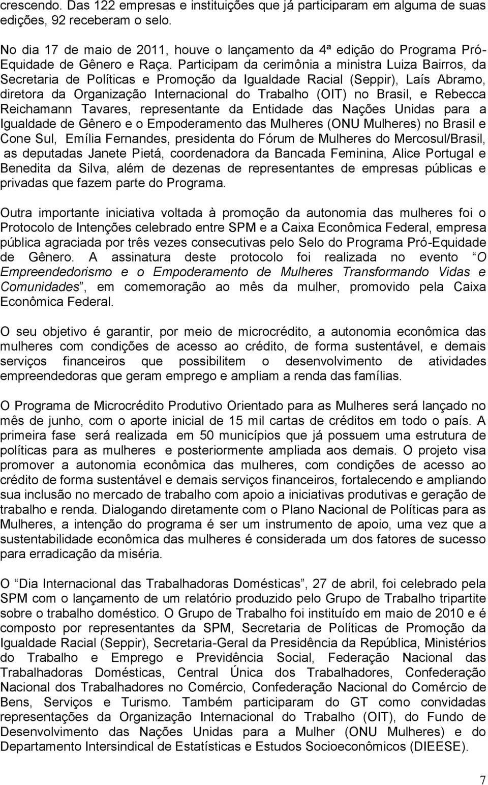 Participam da cerimônia a ministra Luiza Bairros, da Secretaria de Políticas e Promoção da Igualdade Racial (Seppir), Laís Abramo, diretora da Organização Internacional do Trabalho (OIT) no Brasil, e