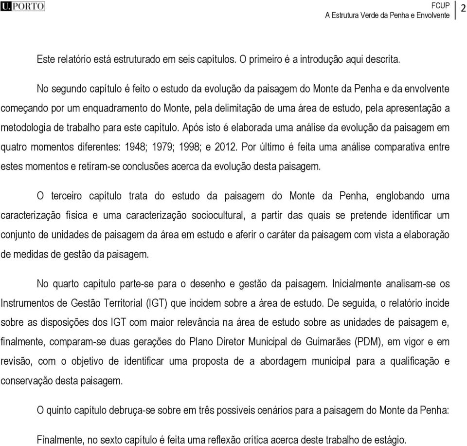 metodologia de trabalho para este capítulo. Após isto é elaborada uma análise da evolução da paisagem em quatro momentos diferentes: 1948; 1979; 1998; e 2012.