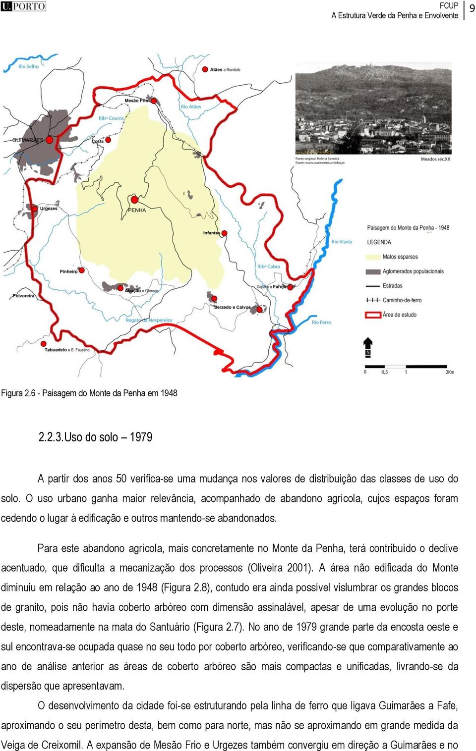 Para este abandono agrícola, mais concretamente no Monte da Penha, terá contribuído o declive acentuado, que dificulta a mecanização dos processos (Oliveira 2001).