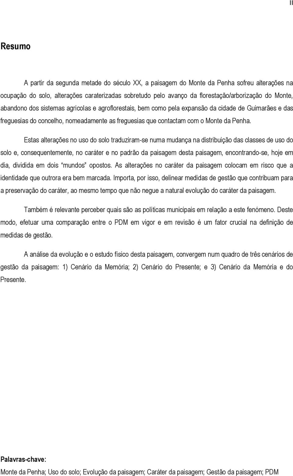 Estas alterações no uso do solo traduziram-se numa mudança na distribuição das classes de uso do solo e, consequentemente, no caráter e no padrão da paisagem desta paisagem, encontrando-se, hoje em