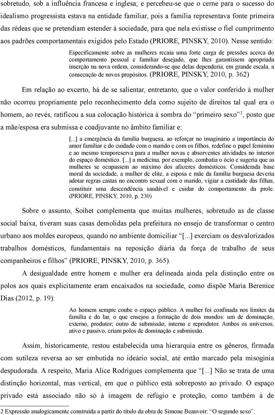 Nesse sentido: Especificamente sobre as mulheres recaía uma forte carga de pressões acerca do comportamento pessoal e familiar desejado, que lhes garantissem apropriada inserção na nova ordem,