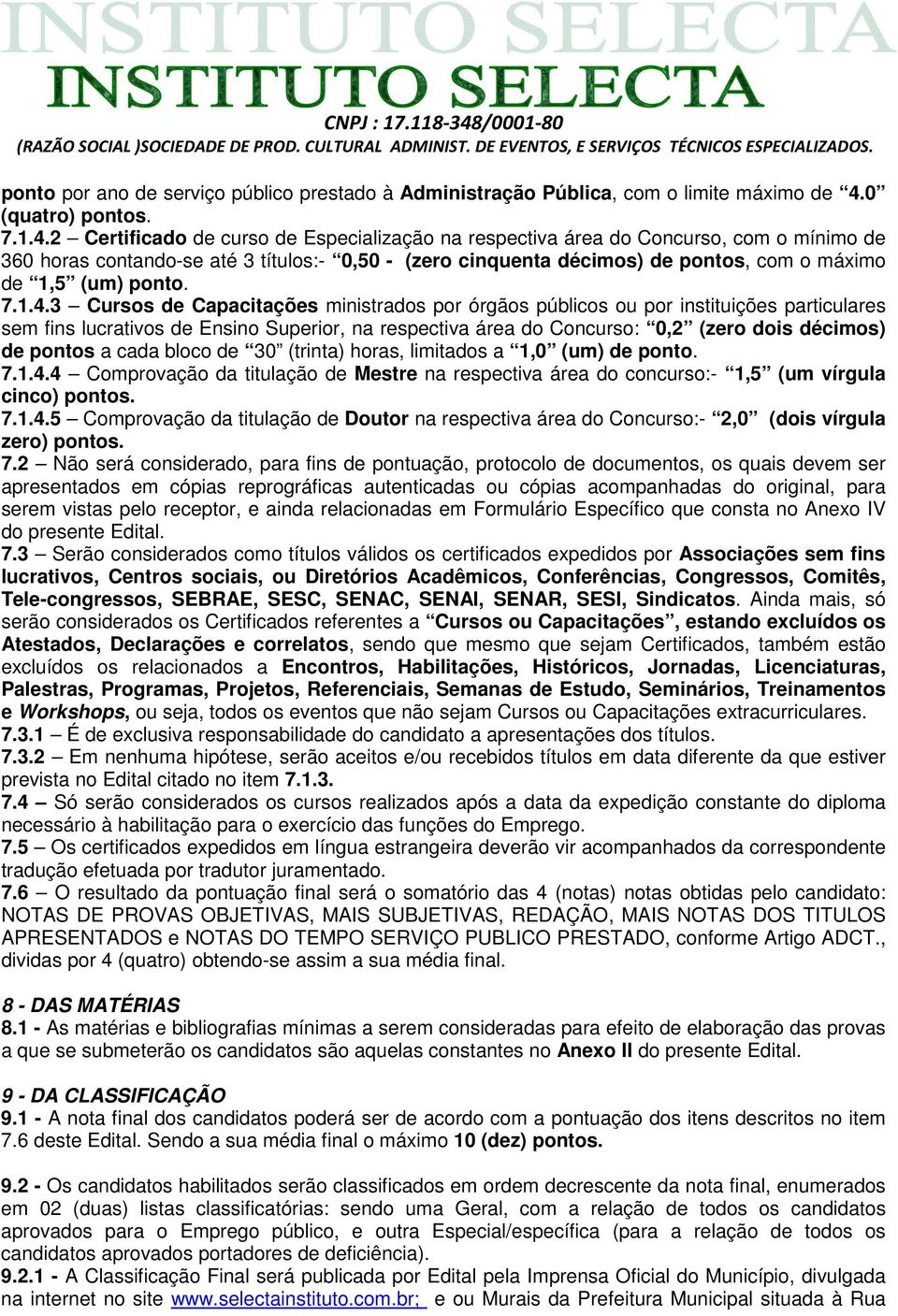 2 Certificado de curso de Especialização na respectiva área do Concurso, com o mínimo de 360 horas contando-se até 3 títulos:- 0,50 - (zero cinquenta décimos) de pontos, com o máximo de 1,5 (um)