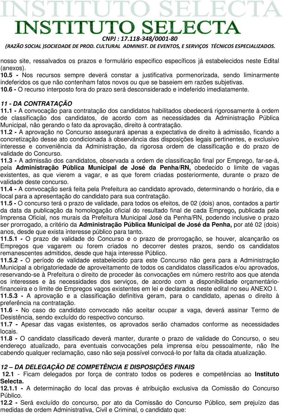 6 - O recurso interposto fora do prazo será desconsiderado e indeferido imediatamente. 11 - DA CONTRATAÇÃO 11.