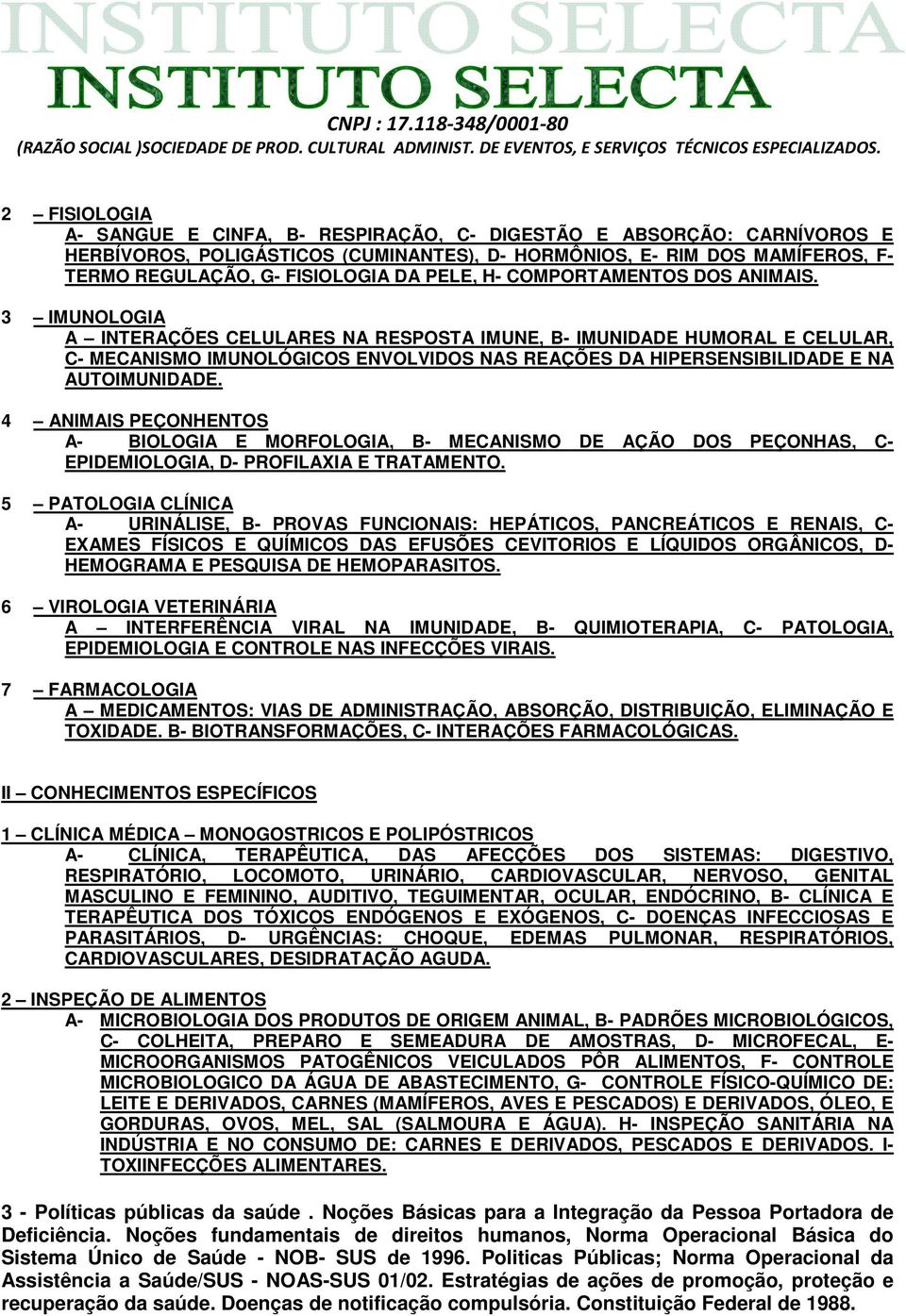 3 IMUNOLOGIA A INTERAÇÕES CELULARES NA RESPOSTA IMUNE, B- IMUNIDADE HUMORAL E CELULAR, C- MECANISMO IMUNOLÓGICOS ENVOLVIDOS NAS REAÇÕES DA HIPERSENSIBILIDADE E NA AUTOIMUNIDADE.