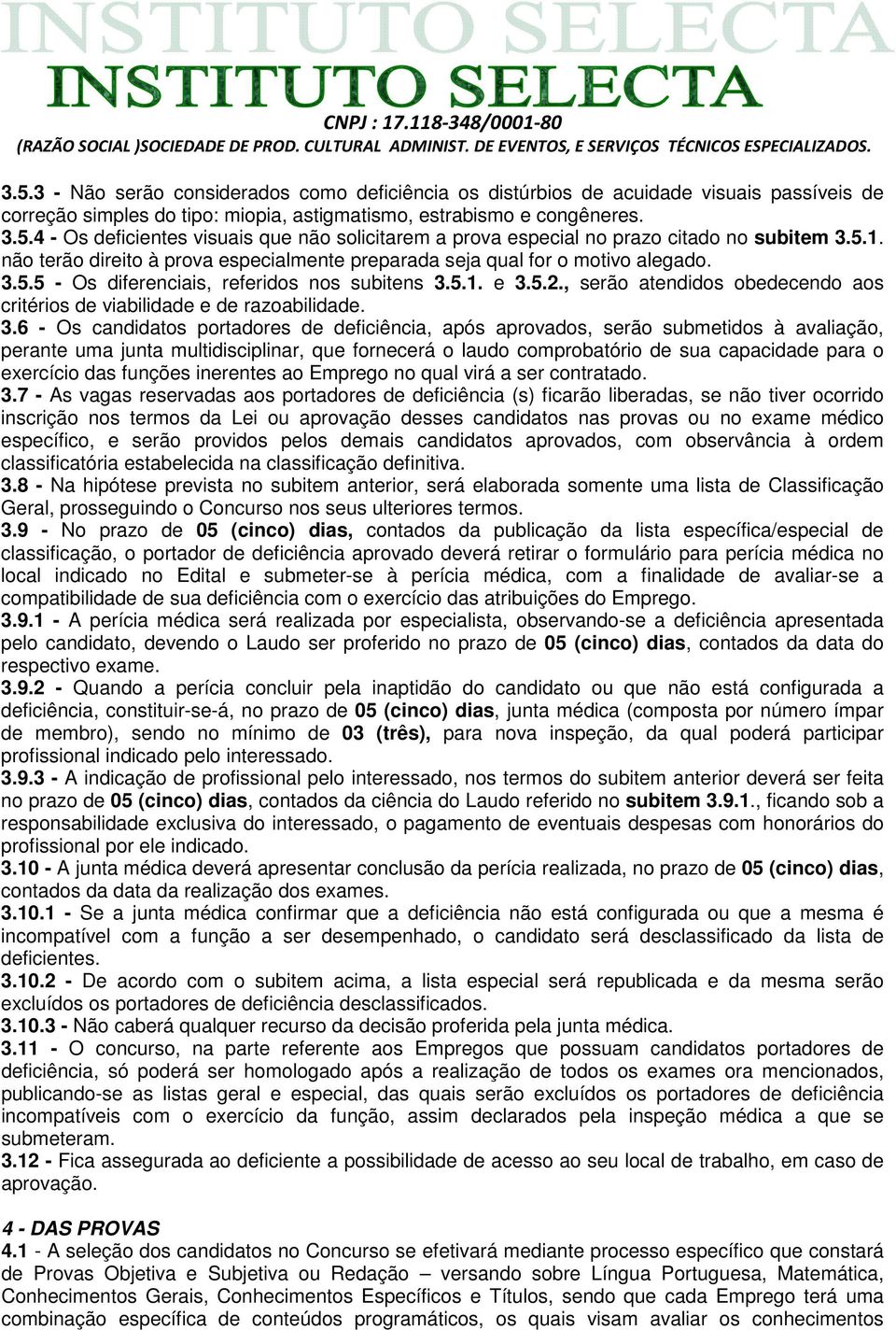 , serão atendidos obedecendo aos critérios de viabilidade e de razoabilidade. 3.