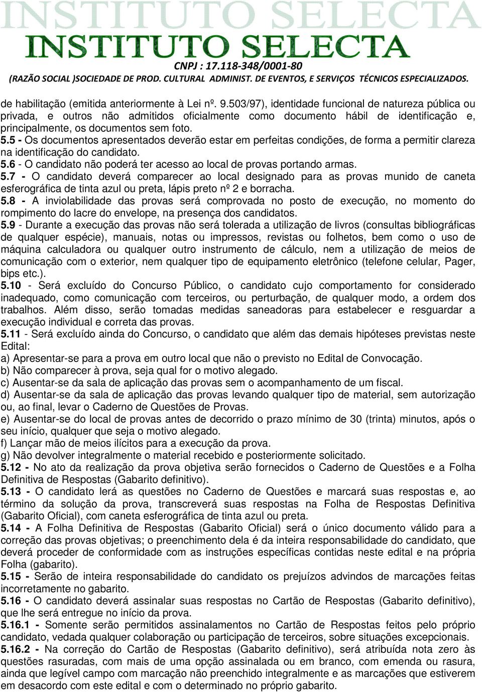 5 - Os documentos apresentados deverão estar em perfeitas condições, de forma a permitir clareza na identificação do candidato. 5.