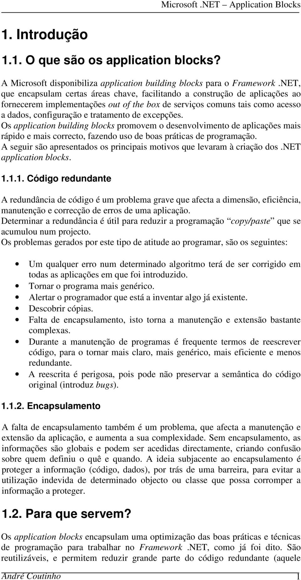 excepções. Os application building blocks promovem o desenvolvimento de aplicações mais rápido e mais correcto, fazendo uso de boas práticas de programação.