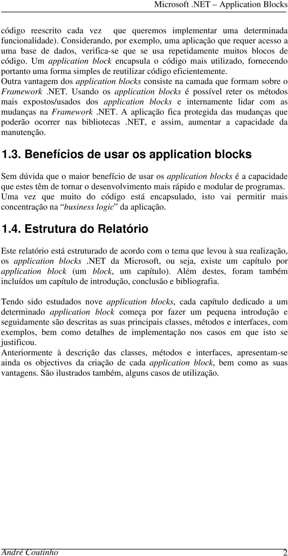 Um application block encapsula o código mais utilizado, fornecendo portanto uma forma simples de reutilizar código eficientemente.