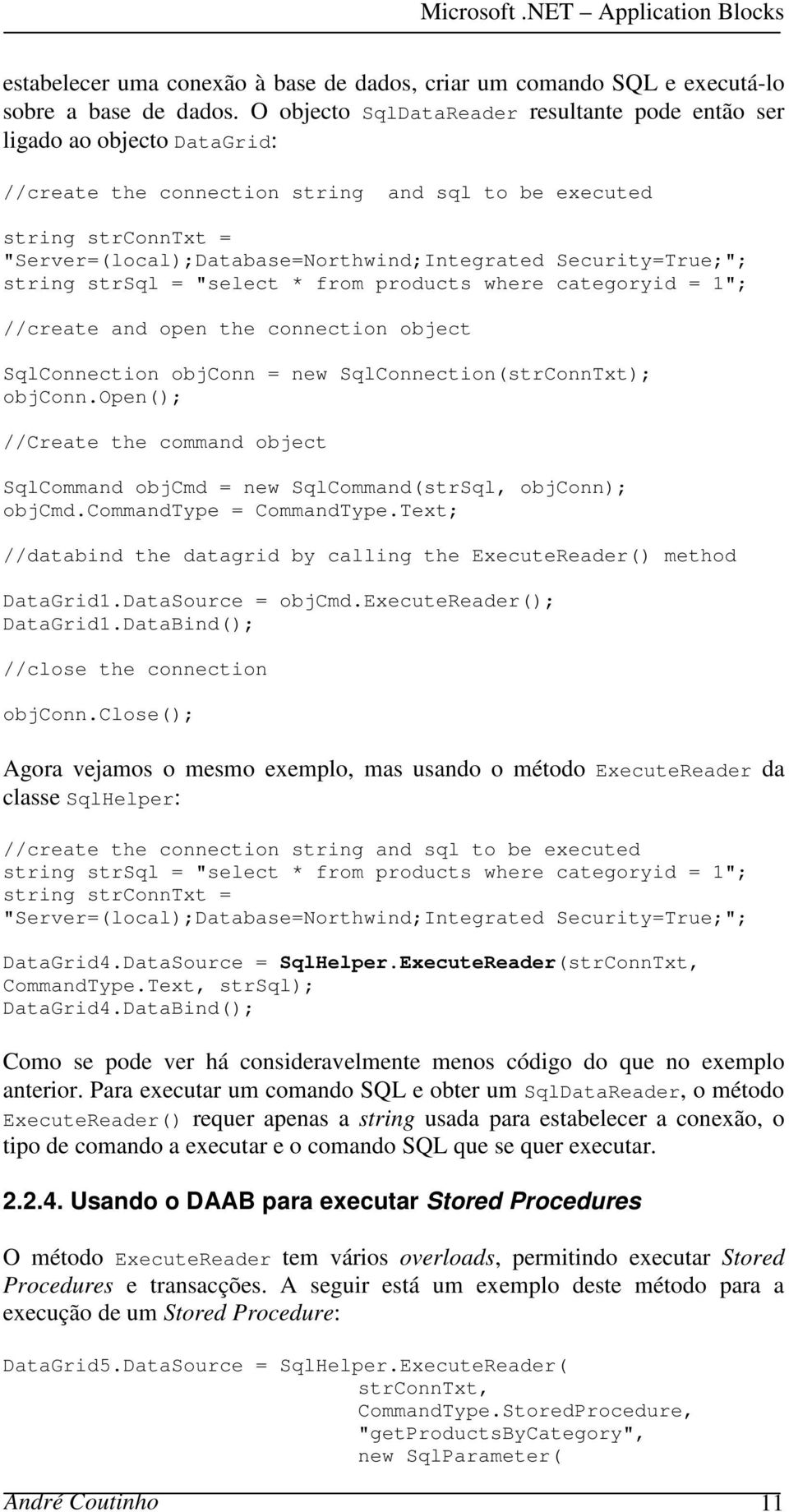 Security=True;"; string strsql = "select * from products where categoryid = 1"; //create and open the connection object SqlConnection objconn = new SqlConnection(strConnTxt); objconn.