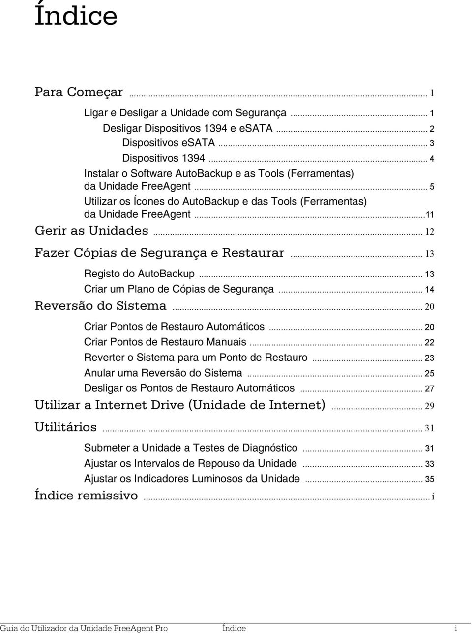 .. 12 Fazer Cópias de Segurança e Restaurar... 13 Registo do AutoBackup... 13 Criar um Plano de Cópias de Segurança... 14 Reversão do Sistema... 20 Criar Pontos de Restauro Automáticos.