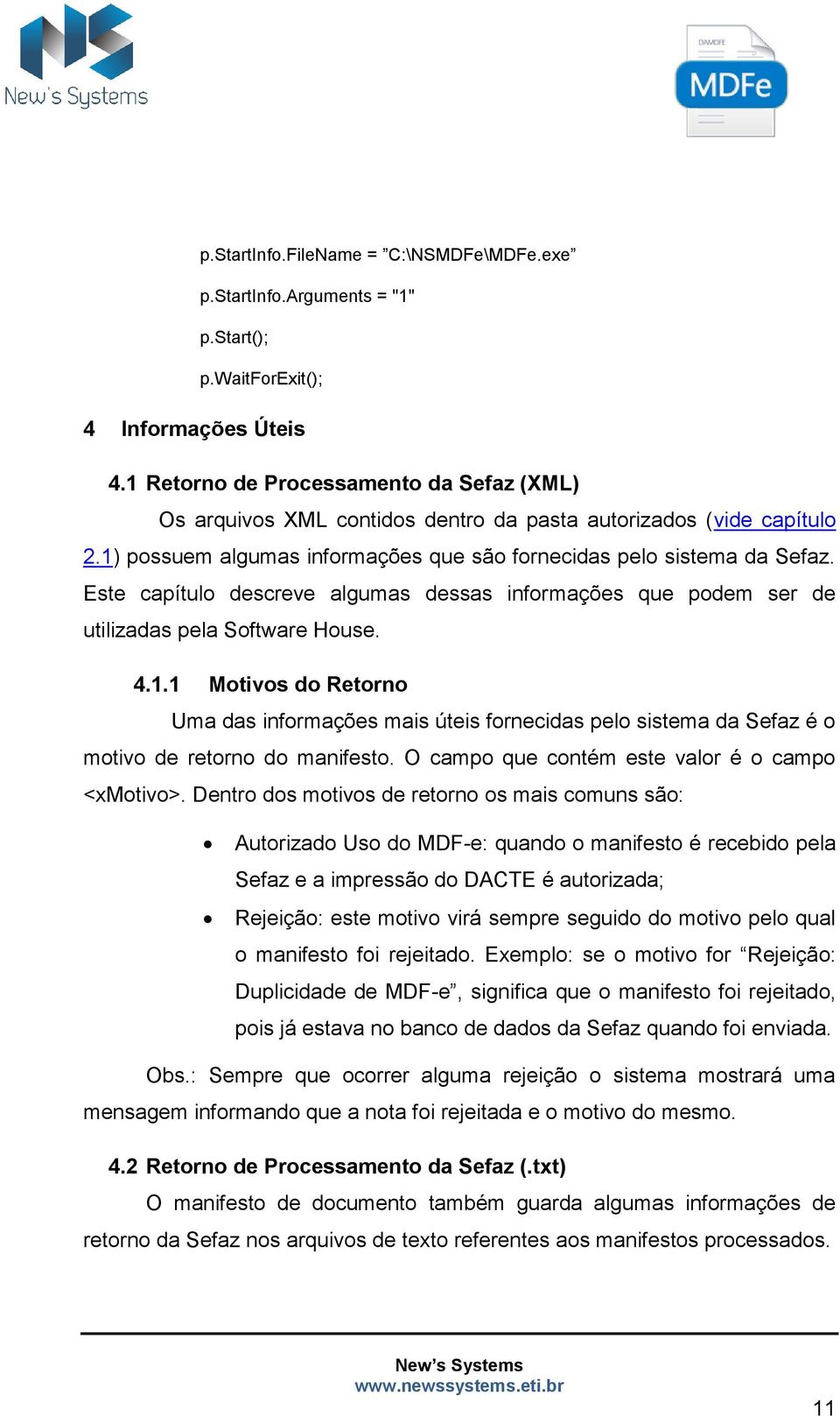 Este capítulo descreve algumas dessas informações que podem ser de utilizadas pela Software House. 4.1.