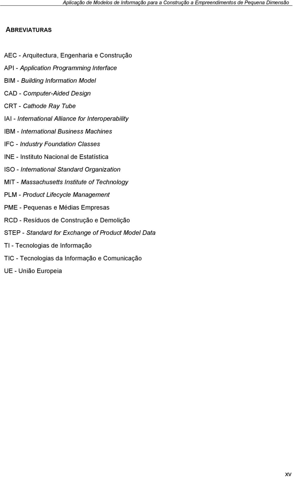 ISO - International Standard Organization MIT - Massachusetts Institute of Technology PLM - Product Lifecycle Management PME - Pequenas e Médias Empresas RCD - Resíduos de