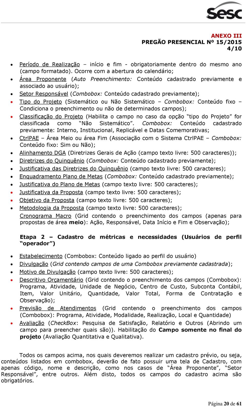 Sistemátic Cmbbx: Cnteúd fix Cndicina preenchiment u nã de determinads camps); Classificaçã d Prjet (Habilita camp n cas da pçã tip d Prjet fr classificada cm Nã Sistemátic.