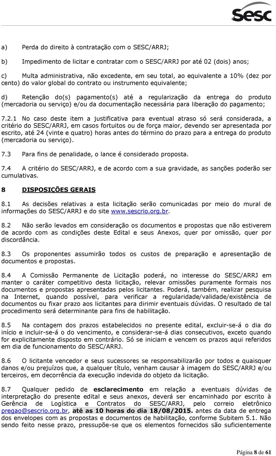 1 N cas deste item a justificativa para eventual atras só será cnsiderada, a critéri d SESC/ARRJ, em cass frtuits u de frça mair, devend ser apresentada pr escrit, até 24 (vinte e quatr) hras antes d