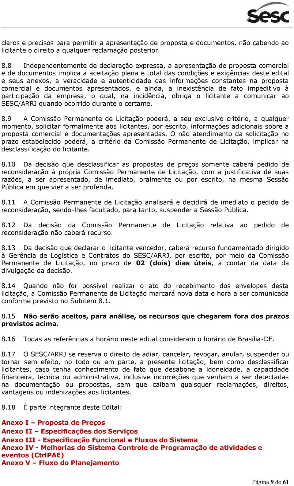 autenticidade das infrmações cnstantes na prpsta cmercial e dcuments apresentads, e ainda, a inexistência de fat impeditiv à participaçã da empresa, qual, na incidência, briga licitante a cmunicar a