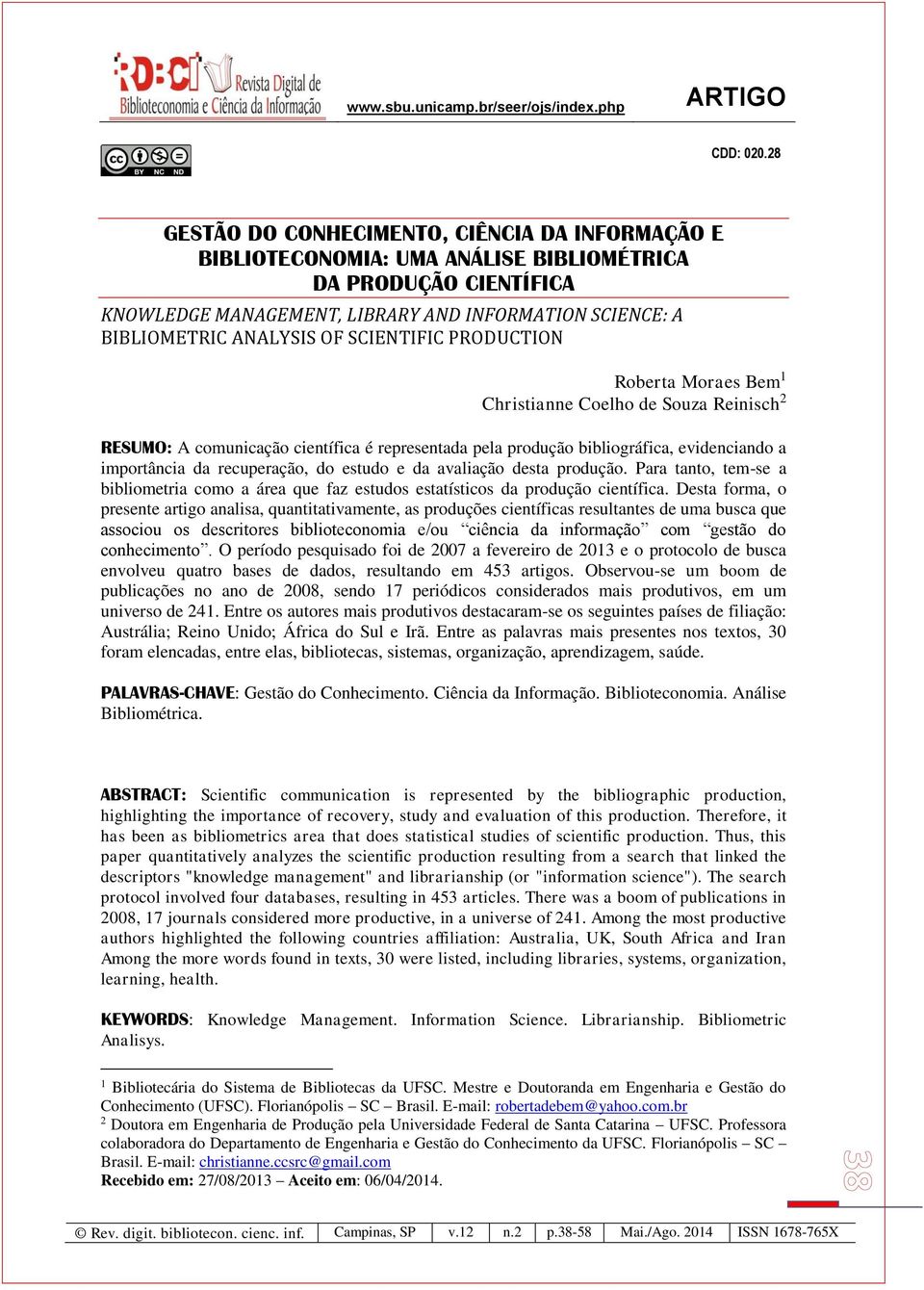 SCIENTIFIC PRODUCTION Roberta Moraes Bem 1 Christianne Coelho de Souza Reinisch 2 RESUMO: A comunicação científica é representada pela produção bibliográfica, evidenciando a importância da