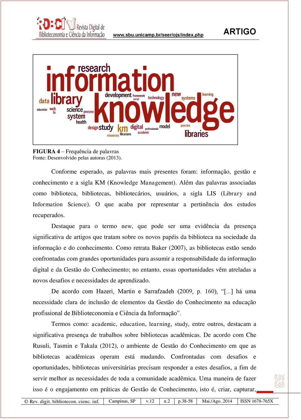 Destaque para o termo new, que pode ser uma evidência da presença significativa de artigos que tratam sobre os novos papéis da biblioteca na sociedade da informação e do conhecimento.