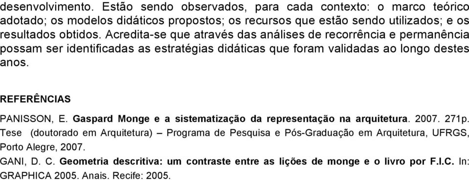 Acredita-se que através das análises de recorrência e permanência possam ser identificadas as estratégias didáticas que foram validadas ao longo destes anos.