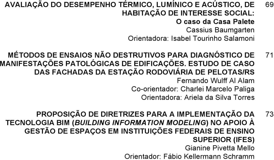 ESTUDO DE CASO DAS FACHADAS DA ESTAÇÃO RODOVIÁRIA DE PELOTAS/RS Fernando Wulff Al Alam Co-orientador: Charlei Marcelo Paliga Orientadora: Ariela da Silva Torres