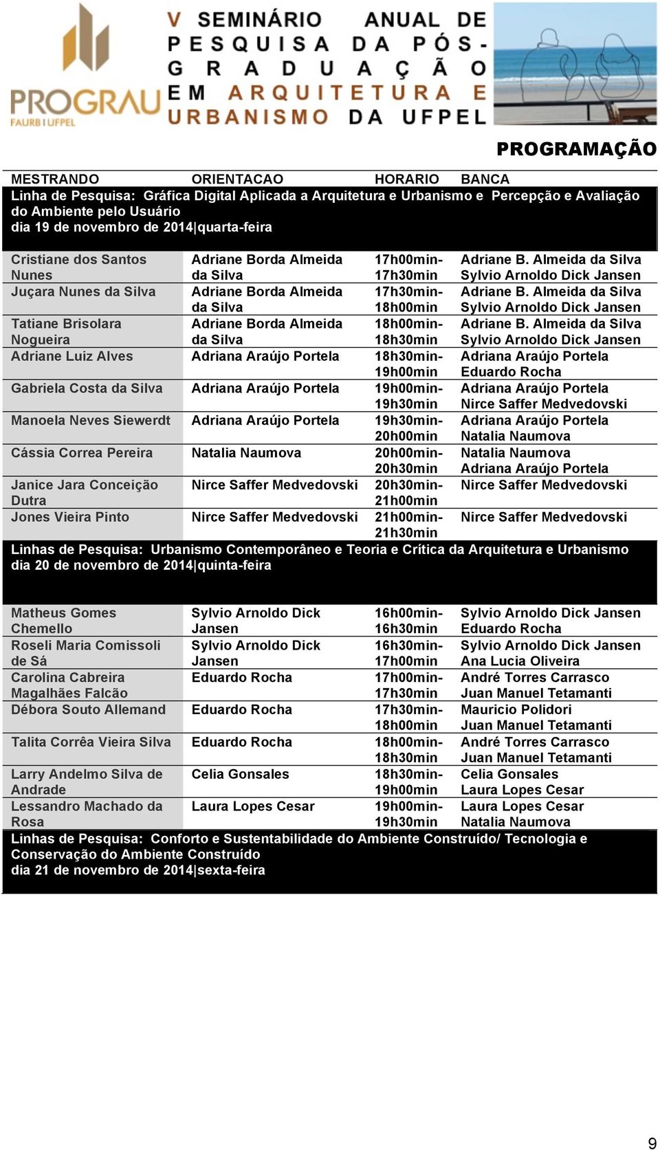 Almeida da Silva Sylvio Arnoldo Dick Jansen Juçara Nunes da Silva Adriane Borda Almeida da Silva 17h30min- 18h00min Adriane B.