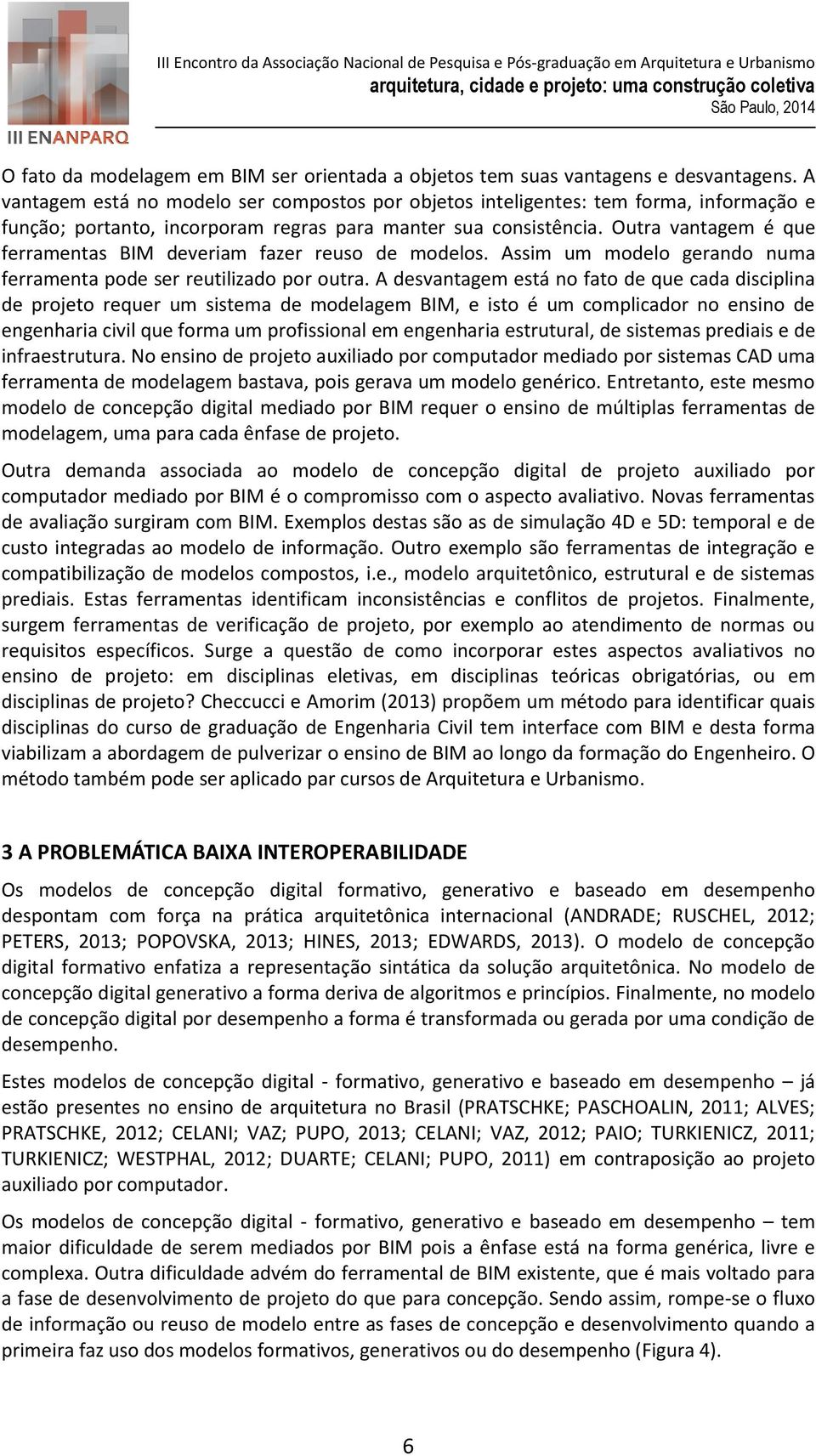 Outra vantagem é que ferramentas BIM deveriam fazer reuso de modelos. Assim um modelo gerando numa ferramenta pode ser reutilizado por outra.