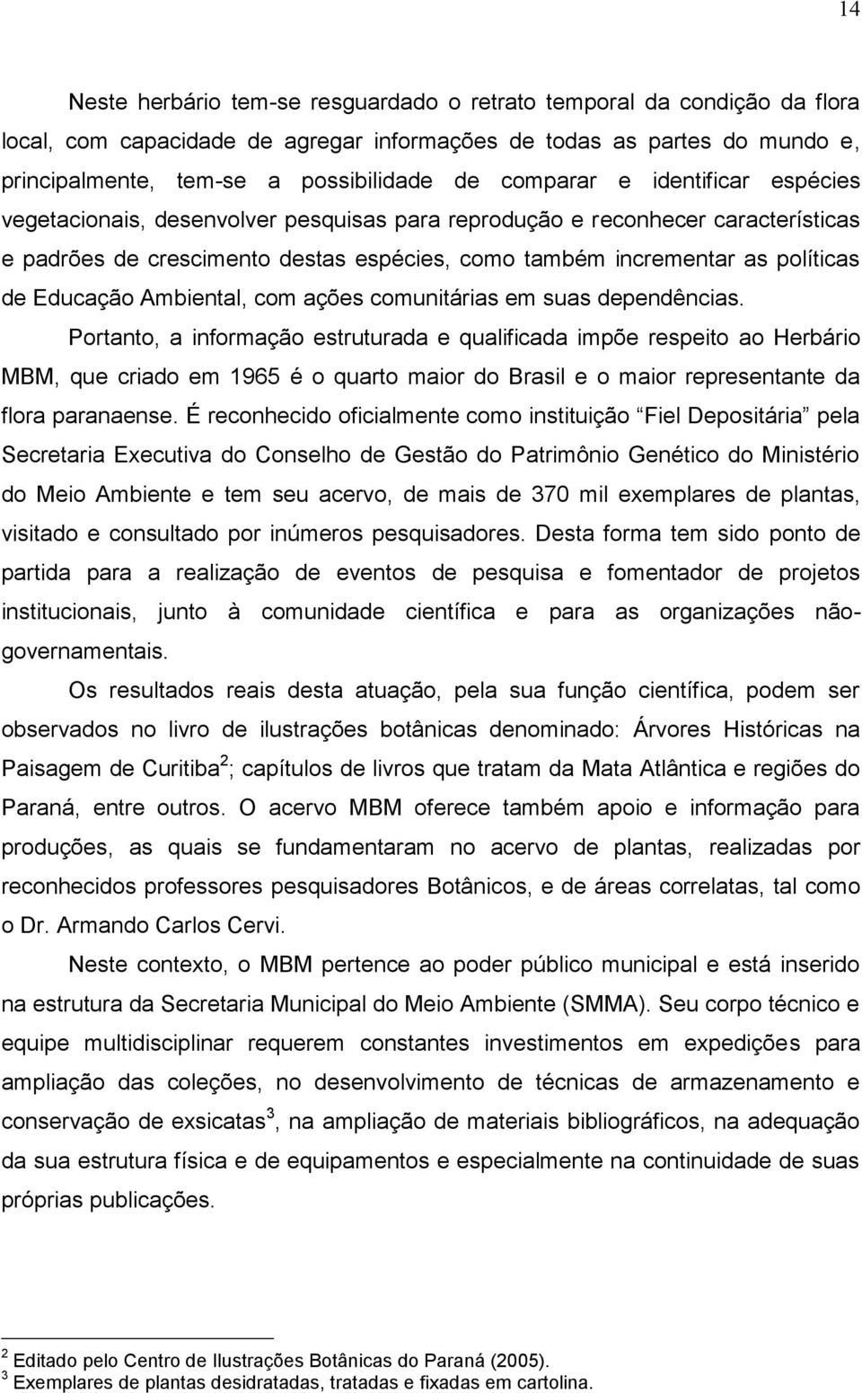 Educação Ambiental, com ações comunitárias em suas dependências.