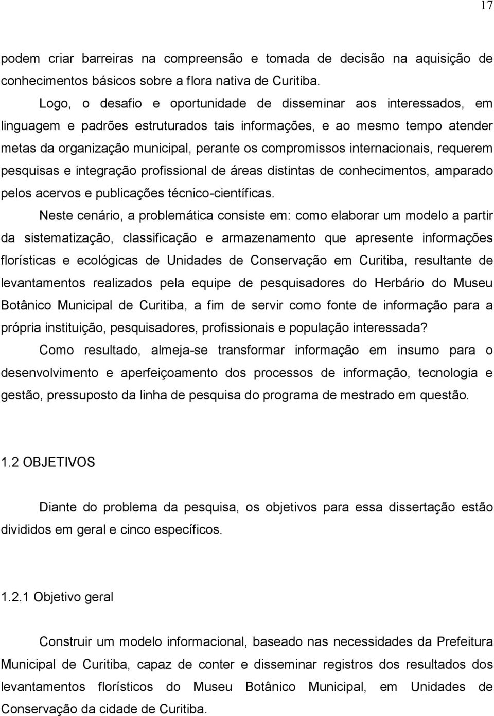 internacionais, requerem pesquisas e integração profissional de áreas distintas de conhecimentos, amparado pelos acervos e publicações técnico-científicas.