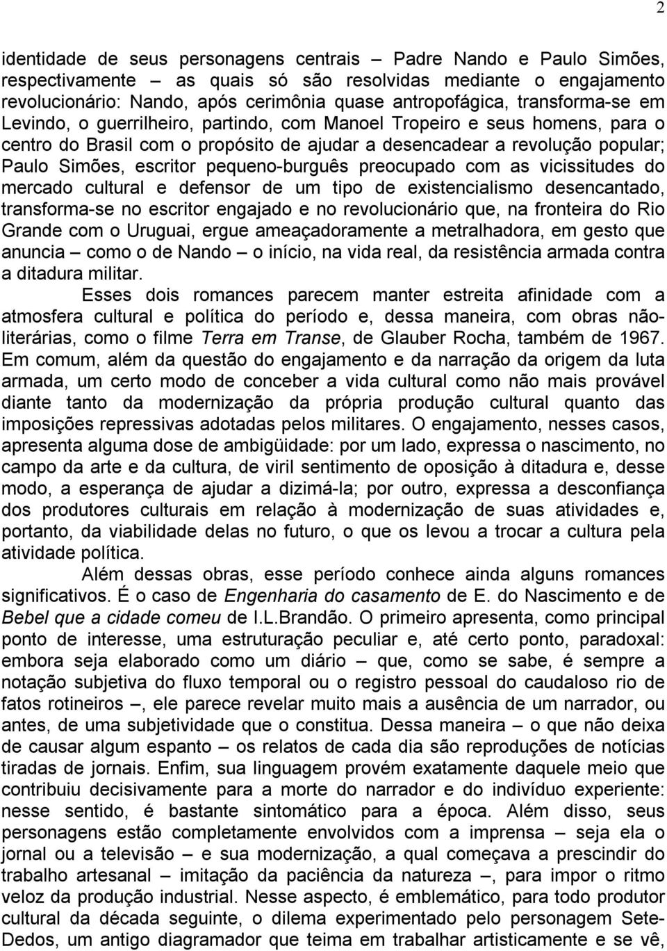 pequeno-burguês preocupado com as vicissitudes do mercado cultural e defensor de um tipo de existencialismo desencantado, transforma-se no escritor engajado e no revolucionário que, na fronteira do