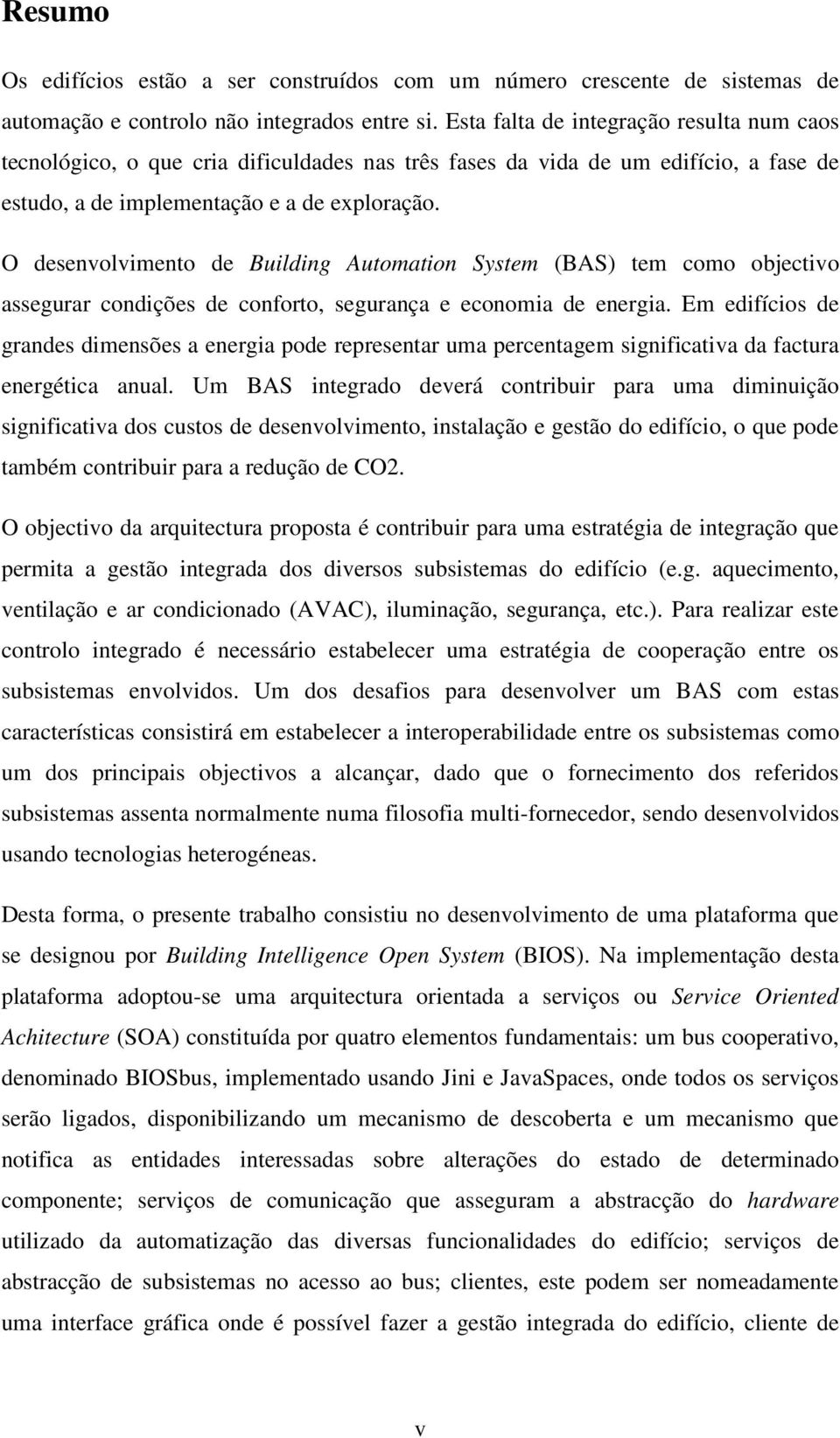 O desenvolvimento de Building Automation System (BAS) tem como objectivo assegurar condições de conforto, segurança e economia de energia.