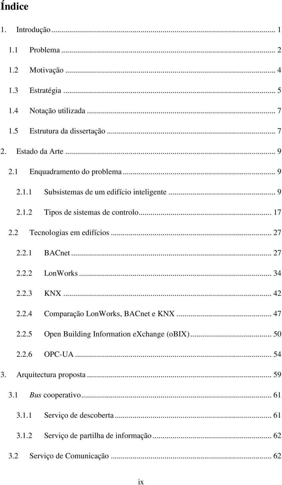 .. 27 2.2.2 LonWorks... 34 2.2.3 KNX... 42 2.2.4 Comparação LonWorks, BACnet e KNX... 47 2.2.5 Open Building Information exchange (obix)... 50 2.2.6 OPC-UA... 54 3.