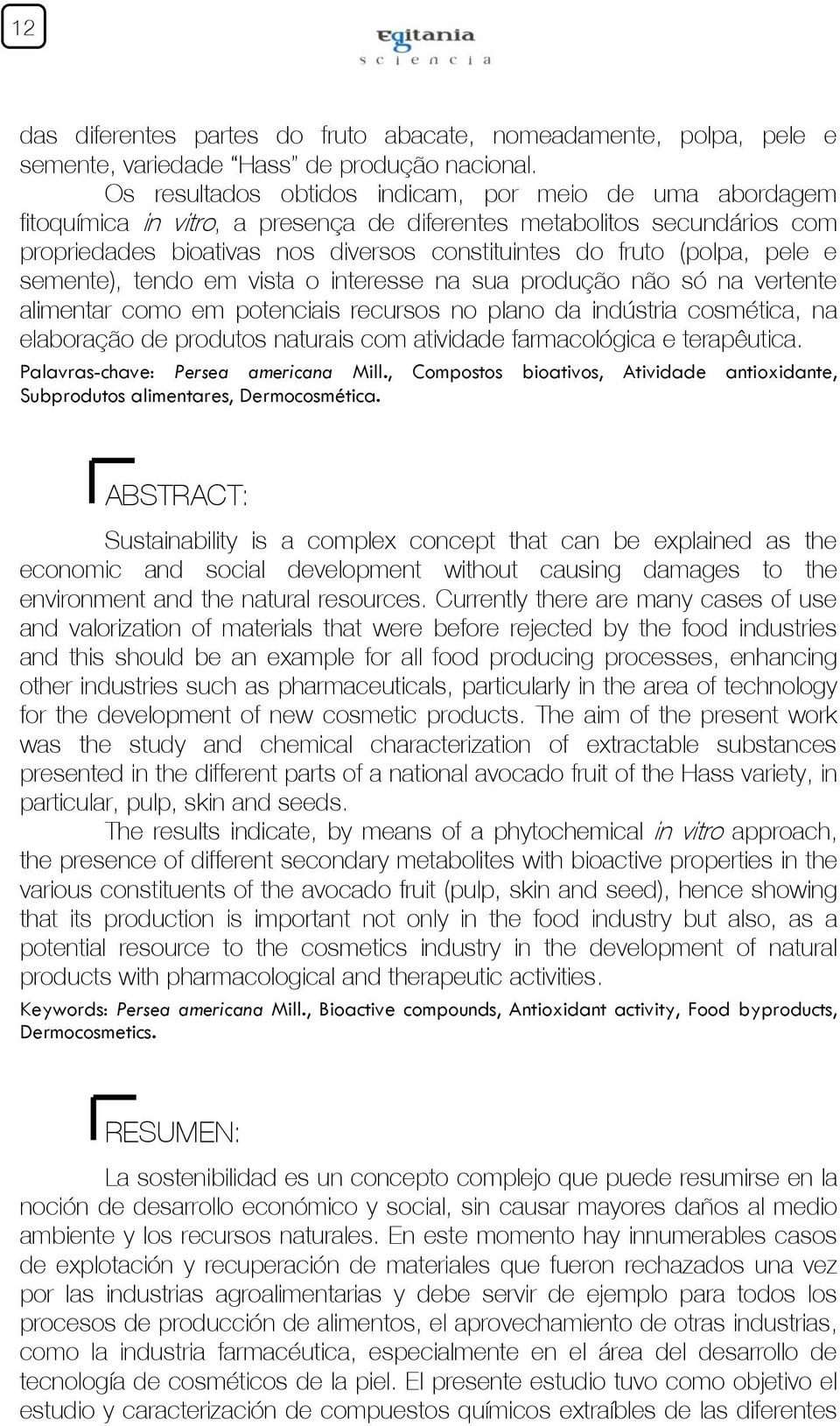 pele e semente), tendo em vista o interesse na sua produção não só na vertente alimentar como em potenciais recursos no plano da indústria cosmética, na elaboração de produtos naturais com atividade