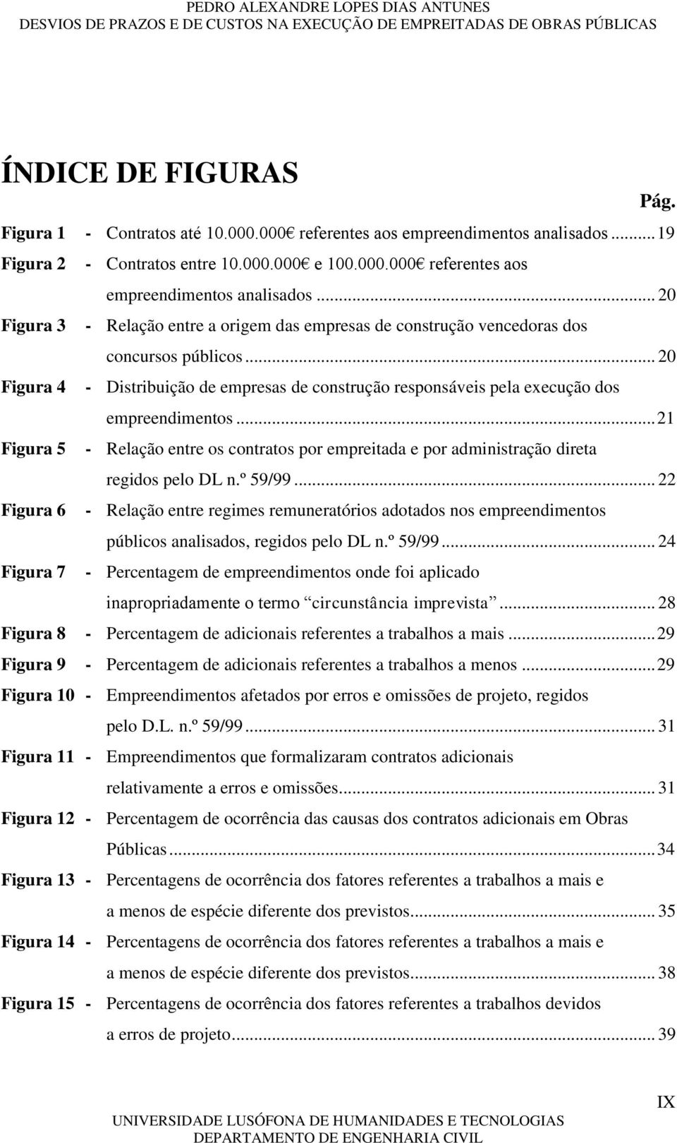 .. 21 Figura 5 - Relação entre os contratos por empreitada e por administração direta regidos pelo DL n.º 59/99.