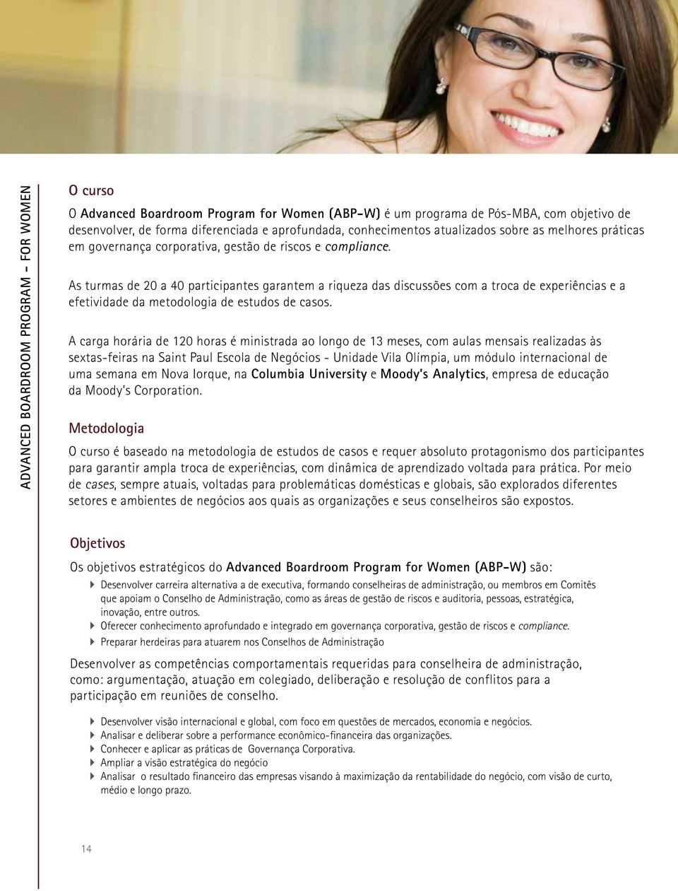 As turmas de 20 a 40 participantes garantem a riqueza das discussões com a troca de experiências e a efetividade da metodologia de estudos de casos.