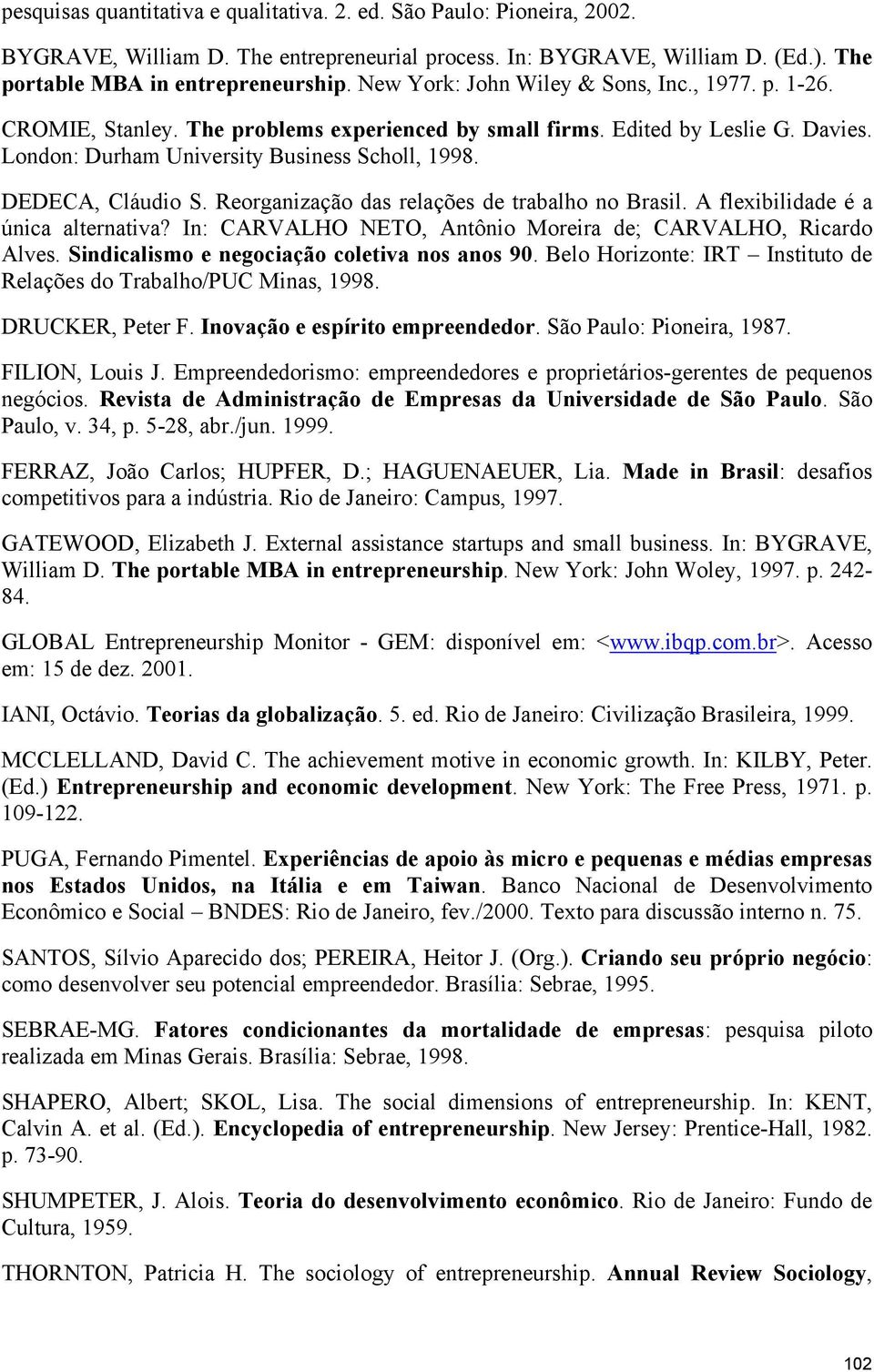 DEDECA, Cláudio S. Reorganização das relações de trabalho no Brasil. A flexibilidade é a única alternativa? In: CARVALHO NETO, Antônio Moreira de; CARVALHO, Ricardo Alves.