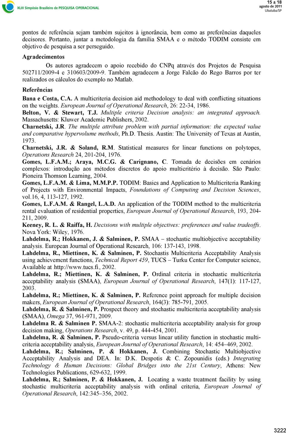 Também agradeem a Jorge Falão do Rego Barros por ter realzados os álulos do exemplo no Matlab. Referênas Bana e Costa, C.A. A multrtera deson ad methodology to deal wth onfltng stuatons on the weghts.