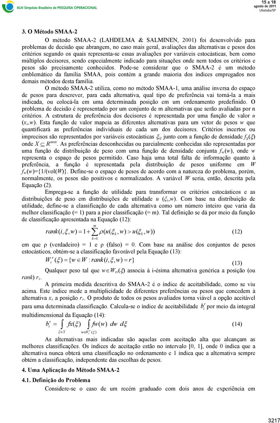 Pode-se onsderar que o SMAA-2 é um método emblemáto da famíla SMAA, pos ontém a grande maora dos índes empregados nos demas métodos desta famíla.