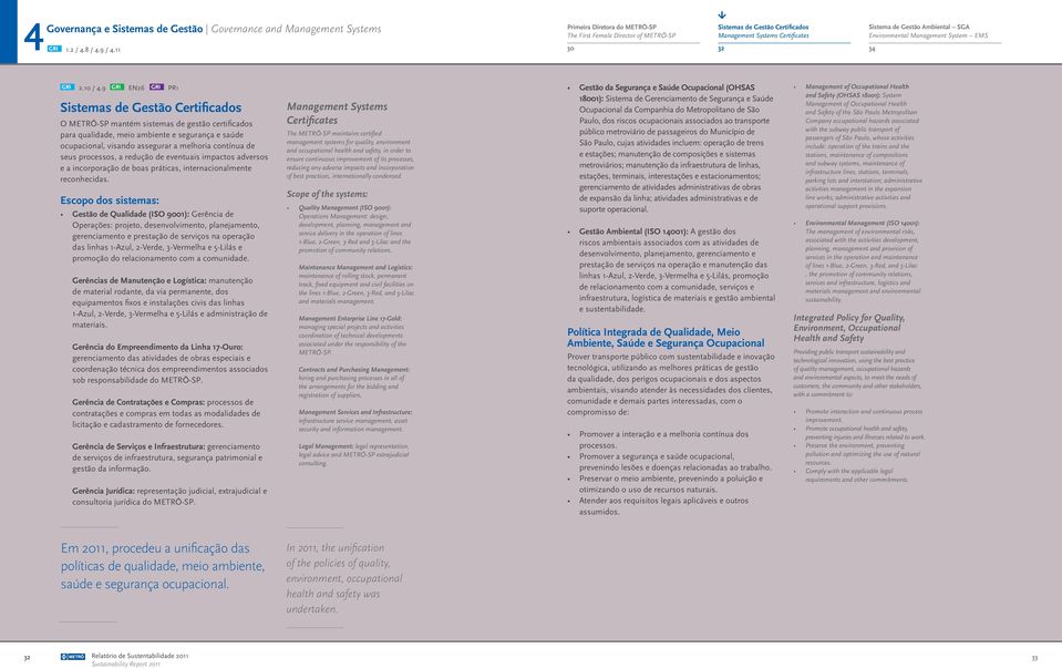 9 EN26 PR1 Sistemas de Gestão Certificados O METRÔ-SP mantém sistemas de gestão certificados para qualidade, meio ambiente e segurança e saúde ocupacional, visando assegurar a melhoria contínua de