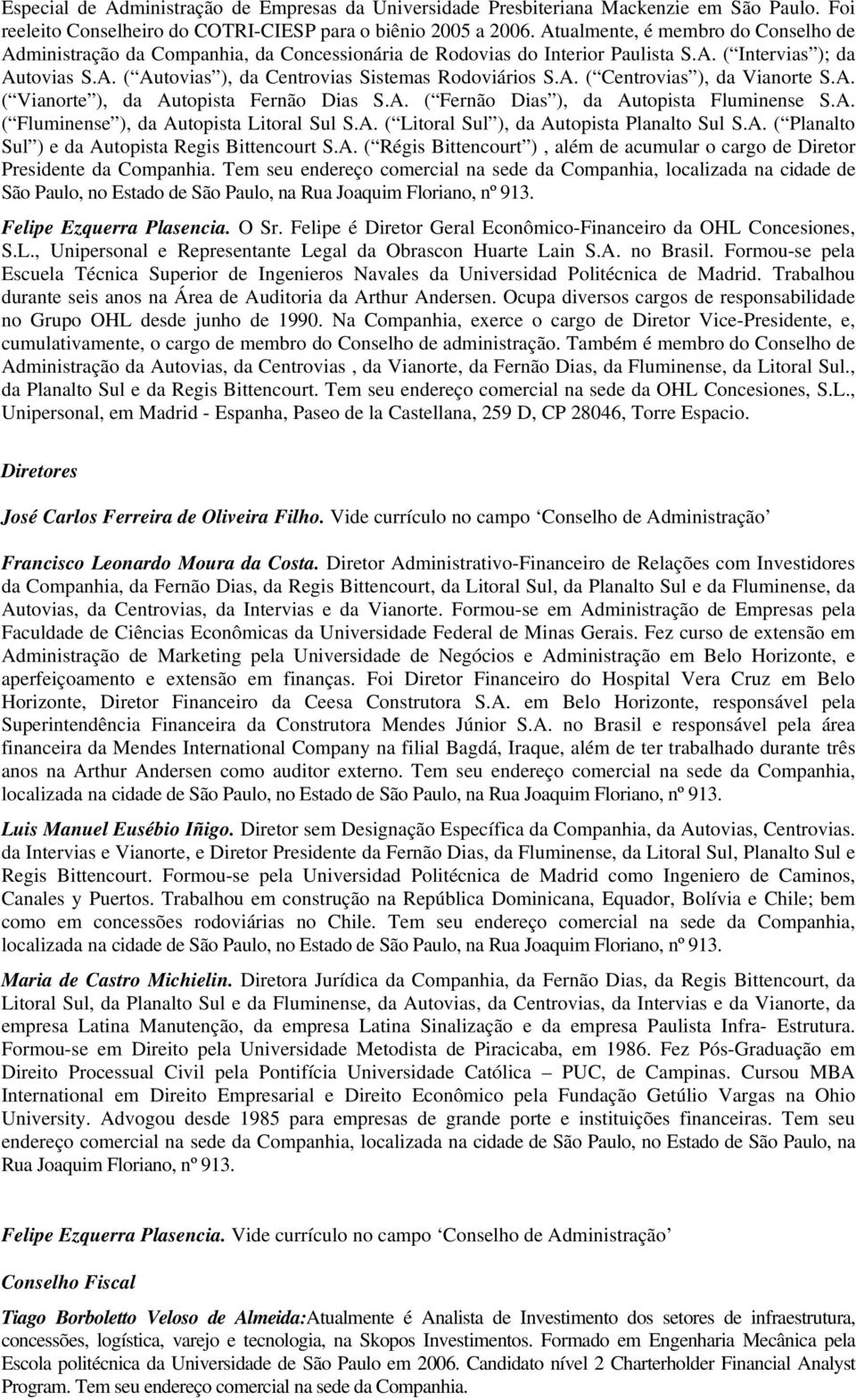 A. ( Vianorte ), da Autopista Fernão Dias S.A. ( Fernão Dias ), da Autopista Fluminense S.A. ( Fluminense ), da Autopista Litoral Sul S.A. ( Litoral Sul ), da Autopista Planalto Sul S.A. ( Planalto Sul ) e da Autopista Regis Bittencourt S.