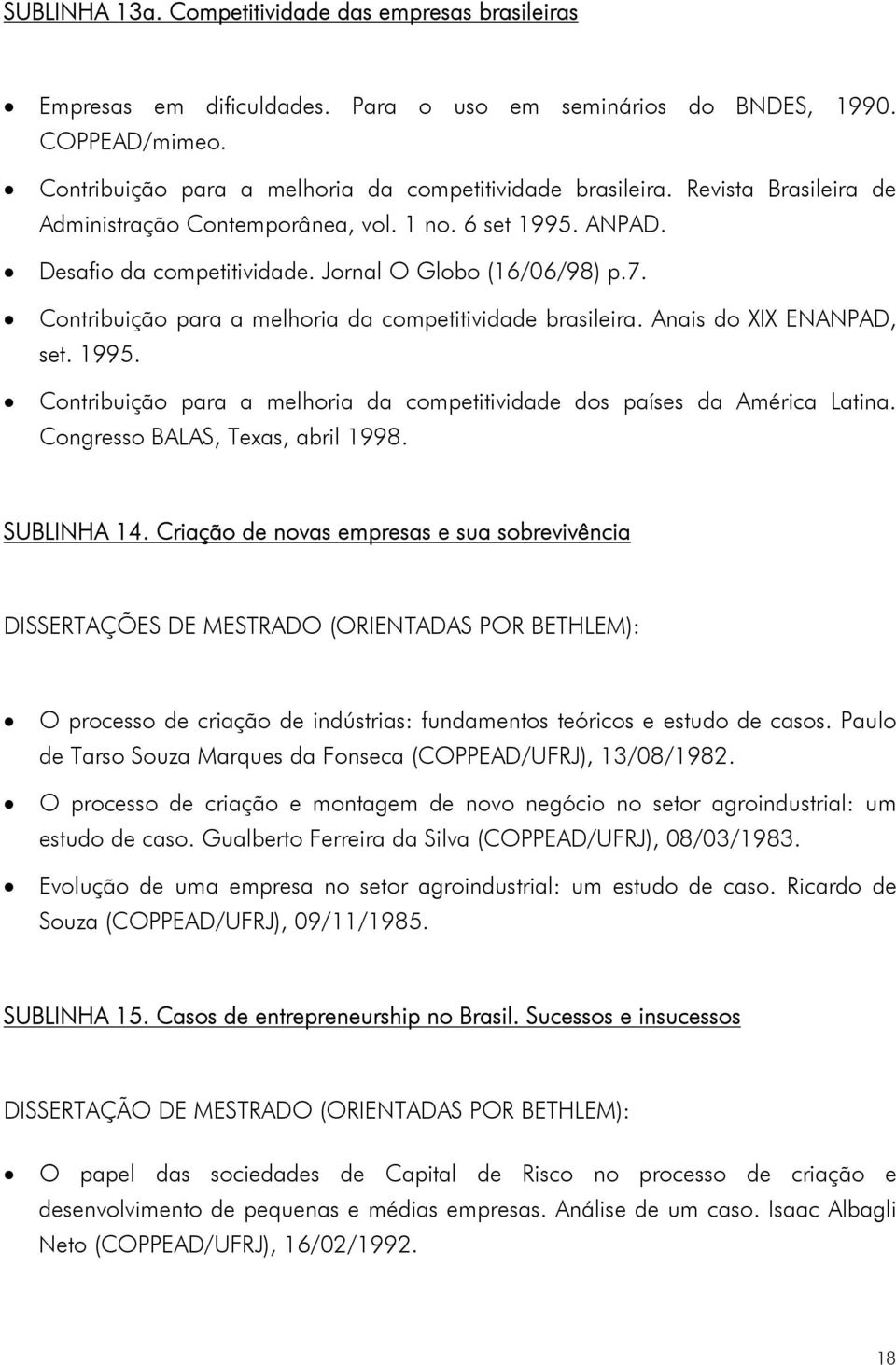 Anais do XIX ENANPAD, set. 1995. Contribuição para a melhoria da competitividade dos países da América Latina. Congresso BALAS, Texas, abril 1998. SUBLINHA 14.