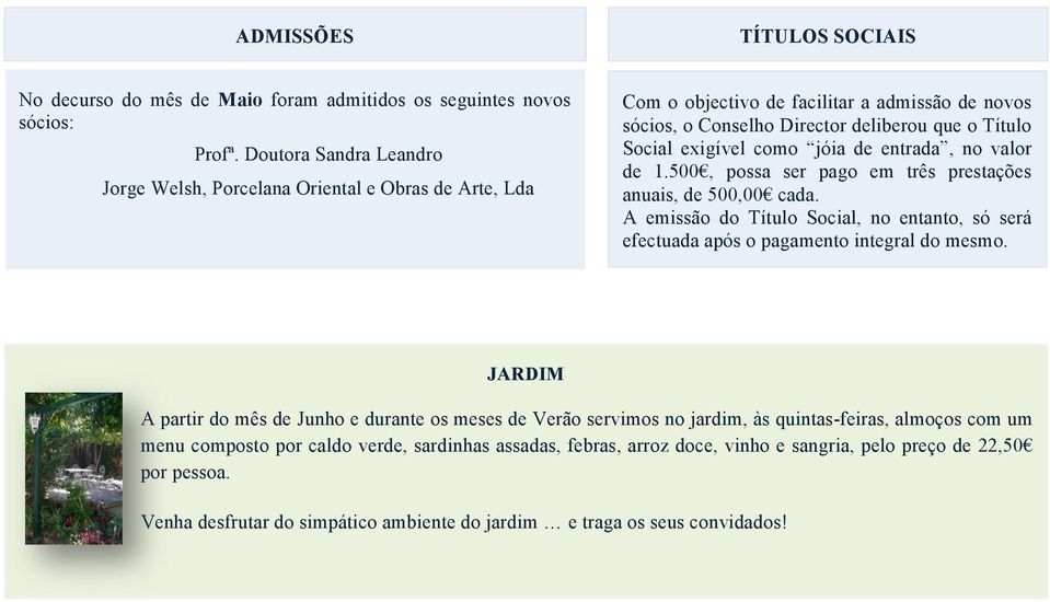 jóia de entrada, no valor de 1.500, possa ser pago em três prestações anuais, de 500,00 cada. A emissão do Título Social, no entanto, só será efectuada após o pagamento integral do mesmo.