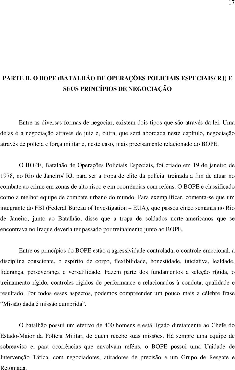 O BOPE, Batalhão de Operações Policiais Especiais, foi criado em 19 de janeiro de 1978, no Rio de Janeiro/ RJ, para ser a tropa de elite da polícia, treinada a fim de atuar no combate ao crime em