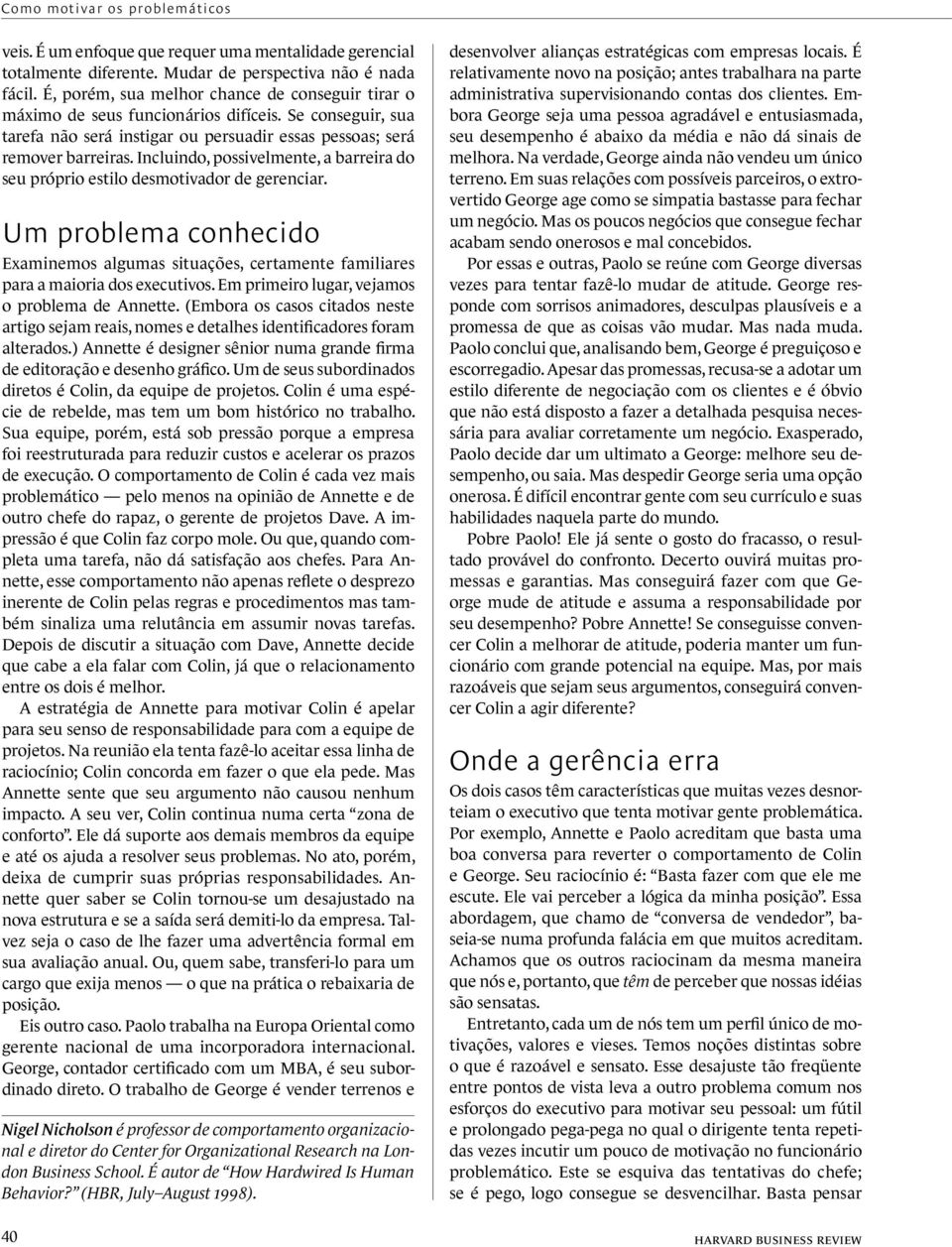 Incluindo, possivelmente, a barreira do seu próprio estilo desmotivador de gerenciar. Um problema conhecido Examinemos algumas situações, certamente familiares para a maioria dos executivos.